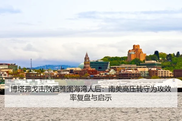 博塔弗戈击败西雅图海湾人后：南美高压转守为攻效率复盘与启示