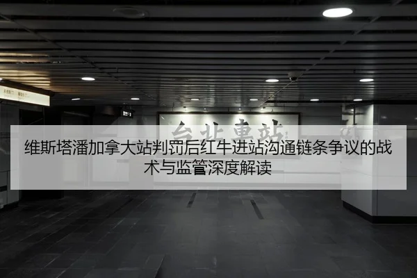 维斯塔潘加拿大站判罚后红牛进站沟通链条争议的战术与监管深度解读