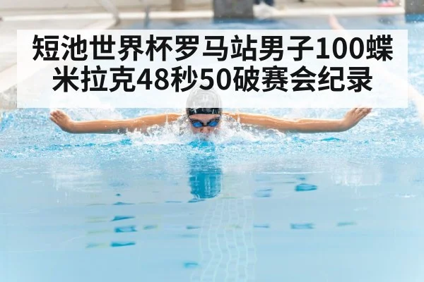 短池世界杯罗马站男子100蝶 米拉克48秒50破赛会纪录